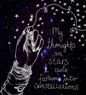 My thoughts are stars I cannot fathom into constellations