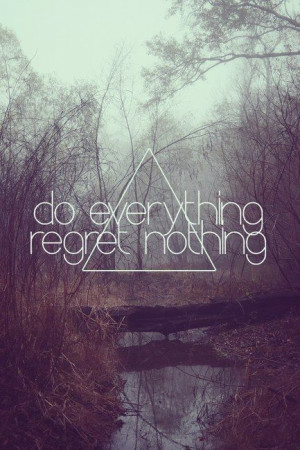 Do Everything. Regret Nothing. #quote