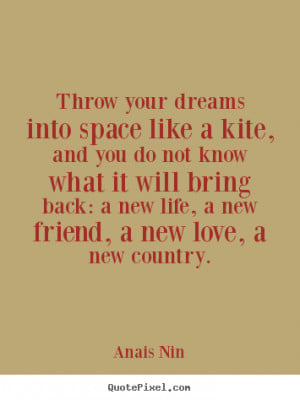 Anais Nin Quotes - Throw your dreams into space like a kite, and you ...
