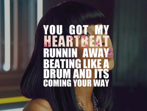... my heartbeat runnin away beating like a drum and its coming your way