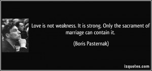 Love is not weakness. It is strong. Only the sacrament of marriage can ...