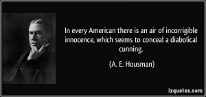 ... , which seems to conceal a diabolical cunning. - A. E. Housman