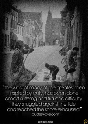 The work of many of the greatest men inspired by duty has been done
