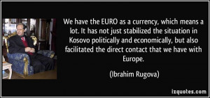 the EURO as a currency, which means a lot. It has not just stabilized ...