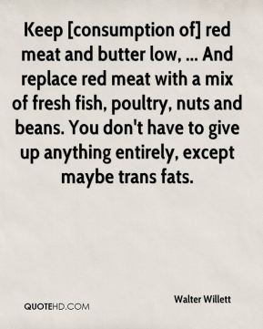 [consumption of] red meat and butter low, ... And replace red meat ...