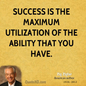 Success is the maximum utilization of the ability that you have.