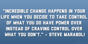 Incredible change happens in your life when you decide to take control ...