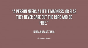 quote-Nikos-Kazantzakis-a-person-needs-a-little-madness-or-22089
