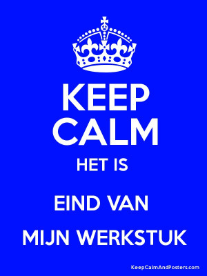 KEEP CALM HET IS EIND VAN MIJN WERKSTUK Poster