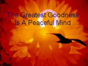 The Greatest Goodness Is A Peaceful Mind. ~ Buddhist Quotes