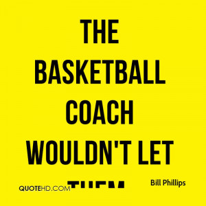 The basketball coach wouldn't let them.