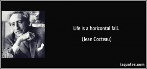 Life is a horizontal fall. - Jean Cocteau