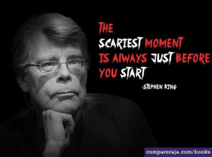 ... scariest moment is always just before you start- Stephen King. #Quote