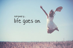 life quotes anyway life goes on Life Quotes 231 Anyway life goes on.
