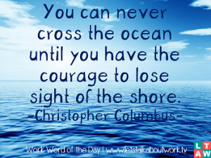 ... cross the ocean until you have the courage to lose sight of the shore