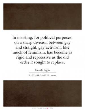 In insisting, for political purposes, on a sharp division between gay ...