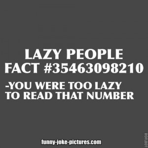 Funny Lazy People Fact Quote Picture | You were too lazy to read that ...