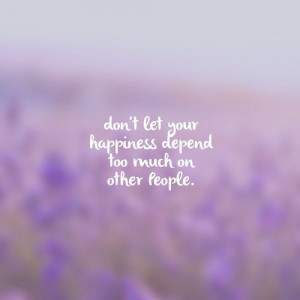 189549-Dont-Let-Your-Happiness-Depend-Too-Much-On-Other-People.jpg
