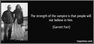 The strength of the vampire is that people will not believe in him ...