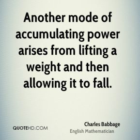 Charles Babbage - Another mode of accumulating power arises from ...