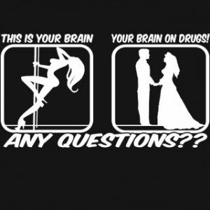 Your Brain On Drugs T-Shirt Funny Sexy Stripper Stud Wedding Bachelor ...