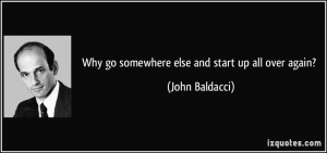 Why go somewhere else and start up all over again? - John Baldacci