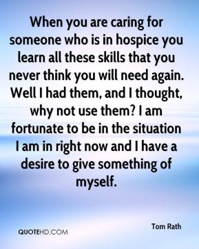 Tom Rath - When you are caring for someone who is in hospice you learn ...