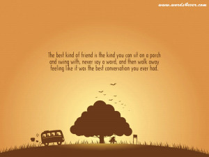 The best kind of friend is the kind you can sit on a porch and swing ...