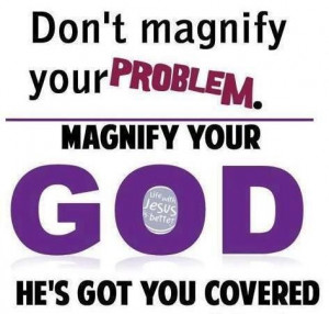 Magnify God - He has you covered.