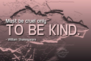 Kindness Quote: Must be cruel only to be kind.... Kindness-(4)