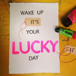 Wake up it's your lucky day - A quote a day
