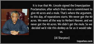 It is true that Mr. Lincoln signed the Emancipation Proclamation ...