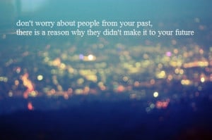 Don't worry about people from your past, there is a reason why they ...