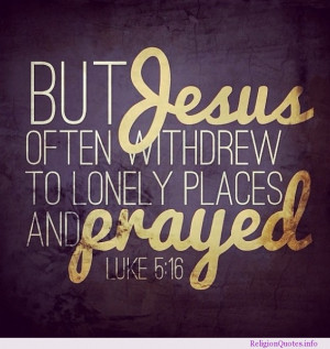 But Jesus often withdrew to lonely places and prayed