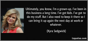Ultimately, you know, I'm a grown-up, I've been in this business a ...