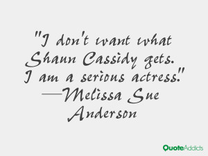 melissa sue anderson quotes i don t want what shaun cassidy gets i am ...