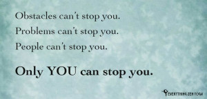 Nothing can stop you, but you! www.everythingzenyoga.com