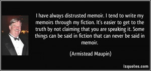 have always distrusted memoir. I tend to write my memoirs through my ...