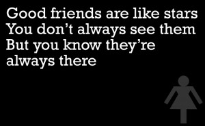 Good friends are like stars. You don't always see them but you know ...