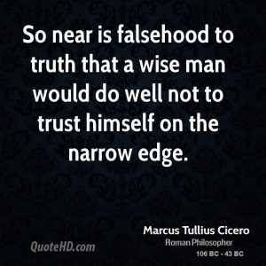 ... that a wise man would do well not to trust himself on the narrow edge