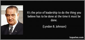 ... has to be done at the time it must be done. - Lyndon B. Johnson