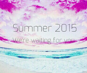 Summer 2015 we're waiting for you
