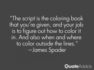 The script is the coloring book that you're given, and your job is to ...