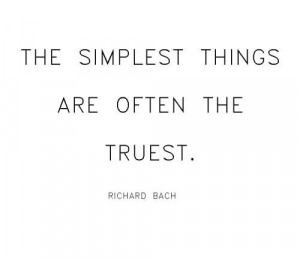 The simplest things are often the truest.