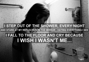step out of the shower, every night and stare at my reflection in ...