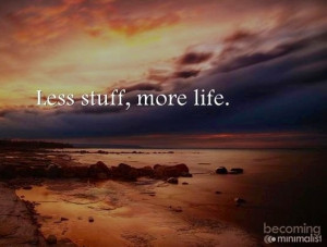 Less stuff, more life quote via Becoming Minimalist on Facebook at www ...