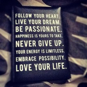 ... Give Up. Your Energy Is Limitless. Embrace Possibility. Love Your Life