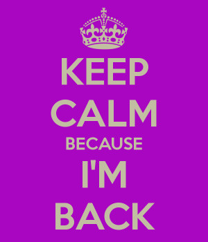 keep calm i am back