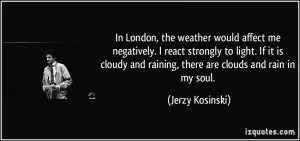 In London, the weather would affect me negatively. I react strongly to ...