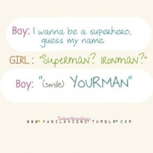 Boy: I wanna be a superhero, guess my name.Girl: “Superman? Ironman ...
